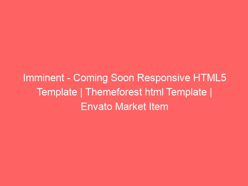 Imminent Coming Soon Responsive HTML5 Template Themeforest html
