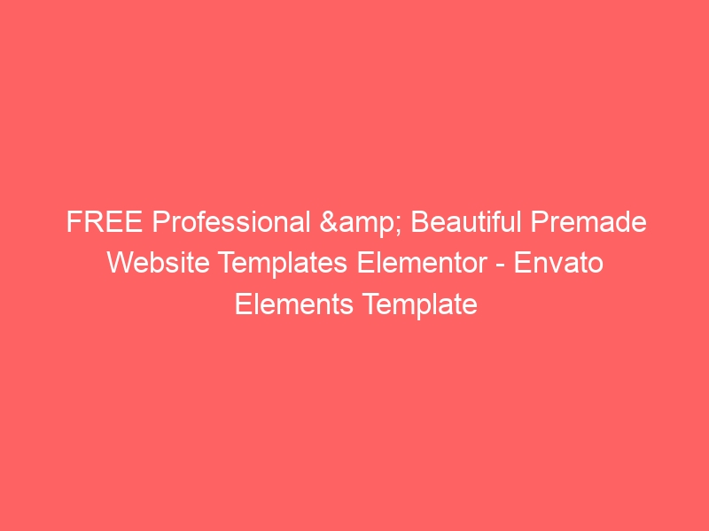 FREE Professional & Beautiful Premade site Templates Elementor
