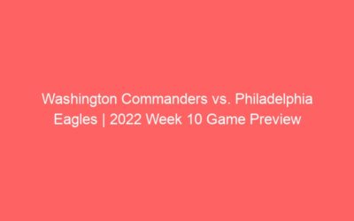 Washington Commanders vs. Philadelphia Eagles | 2022 Week 10 Game Preview