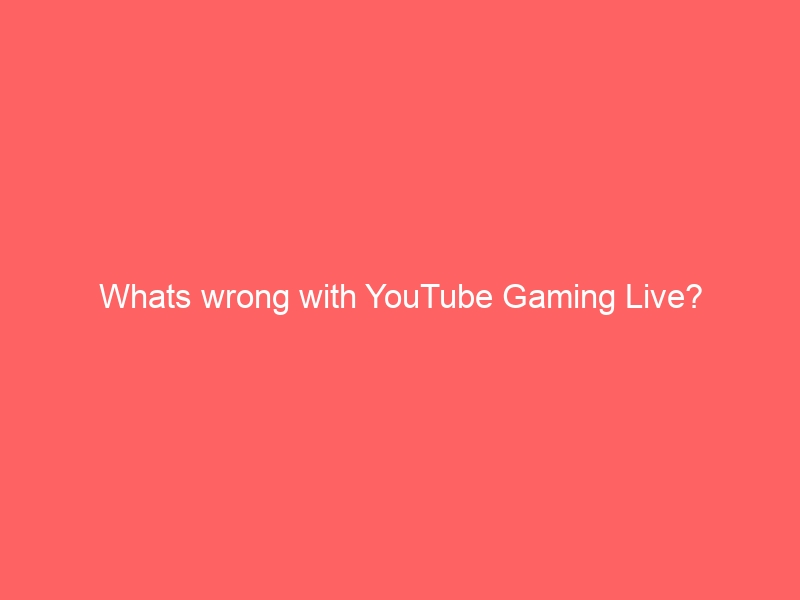 Whats wrong with YouTube Gaming Live? DATFU
